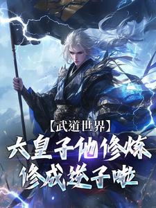 武道世界:六皇子他修炼修成逆子啦笔趣阁